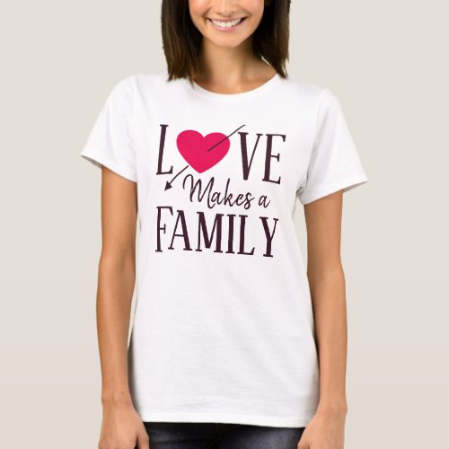 Love Makes a Family Adoption Gifts T_Shirt