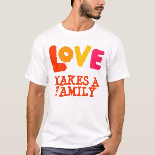 Love Makes a Family Adoption Gifts T_Shirt