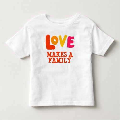 Love Makes a Family Adoption Gifts Toddler T_shirt