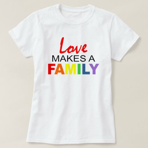 LOVE MAKES A FAMILY T_Shirt