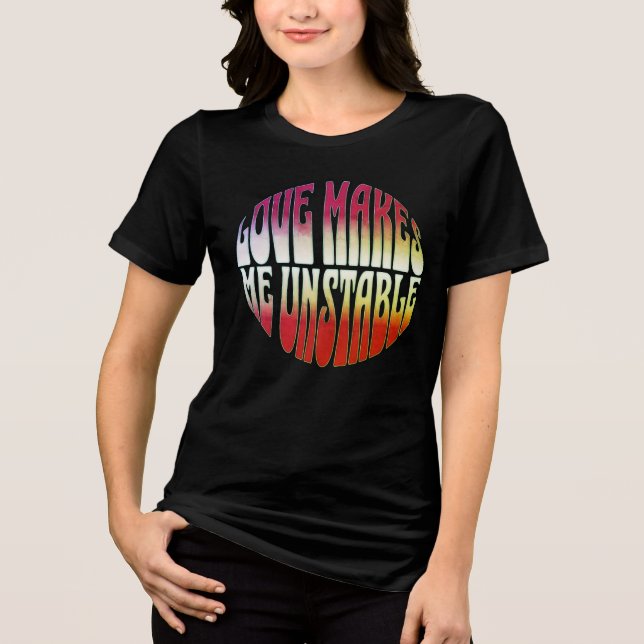 Love Makes Me Unstable – Warped Typography Design Tri-Blend Shirt (Front)