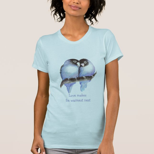 Love Makes the Warmest Nest  Blue Lovebirds, Bird T-Shirt (Front)