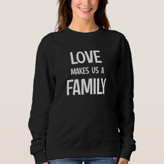 Love Makes Us A Family Jokes Sarcastic Sweatshirt