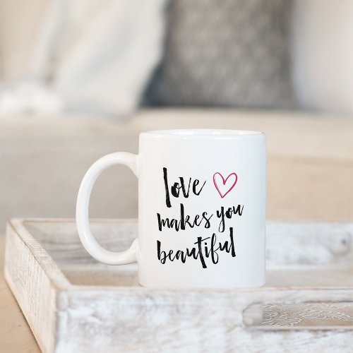 Love Makes You Beautiful Coffee Mug