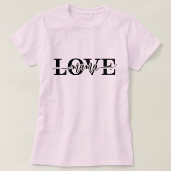Love Mama Cute Script Font Mother's Day T-shirt by splendidsummer at Zazzle