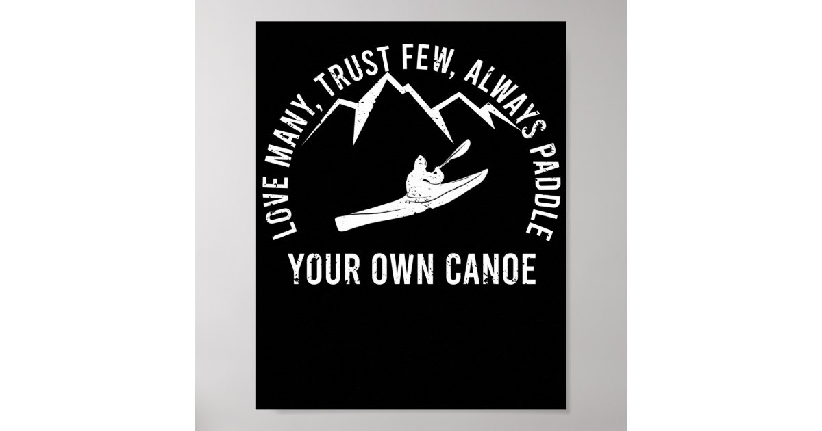 Love Many Trust Few Always Paddle Your Own Canoe Poster