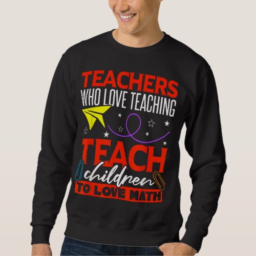 Love Mathematics School Quote Math Teacher Sweatshirt