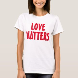 LOVE MATTERS T-Shirt