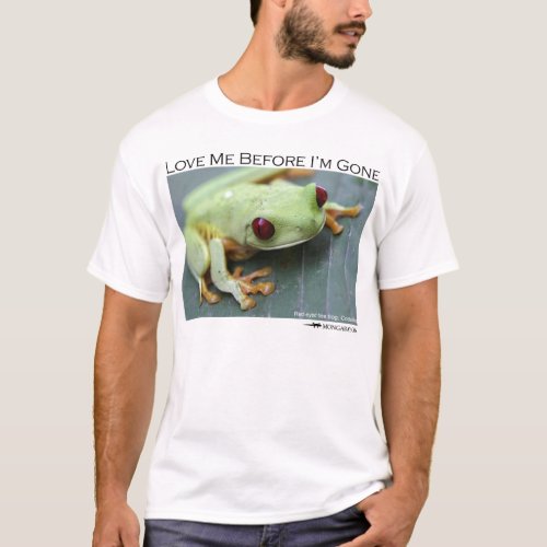 Love me before Im gone _ Red_eyed Tree frog T_Shirt