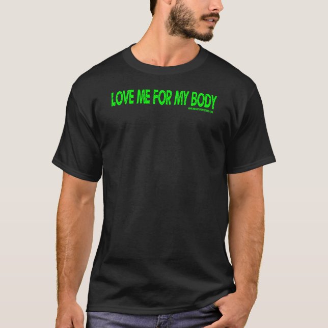Love Me For My Body - Green Text T-Shirt (Front)