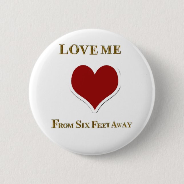 LOVE ME FROM SIX FEET AWAY BUTTON (Front)