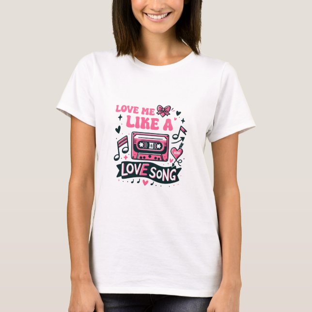 Love Me Like A Love Song T-Shirt (Front)