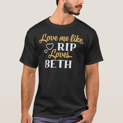 Love Me Like Rip Loves Beth Yellowstone TV Show Cl T_Shirt