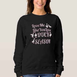 Love Me Like You Love Duck Season Duck Hunter Hunt Sweatshirt