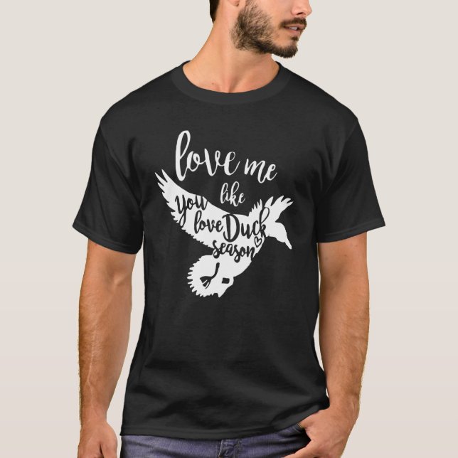 Love Me Like You Love Duck Season Duck Hunter Hunt T-Shirt (Front)