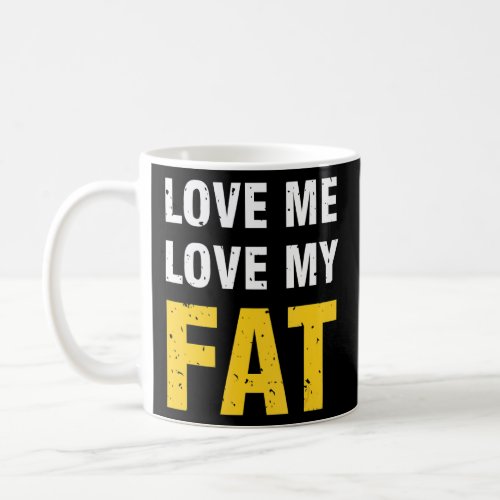 Love Me Love My Fat  Coffee Mug