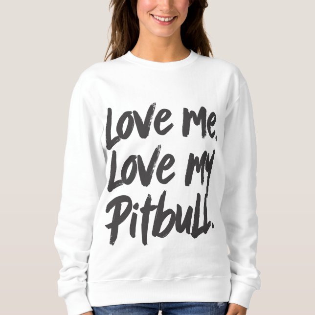 Love Me Love My Pitbull | Dogs Mom Mama Quote Sweatshirt (Front)