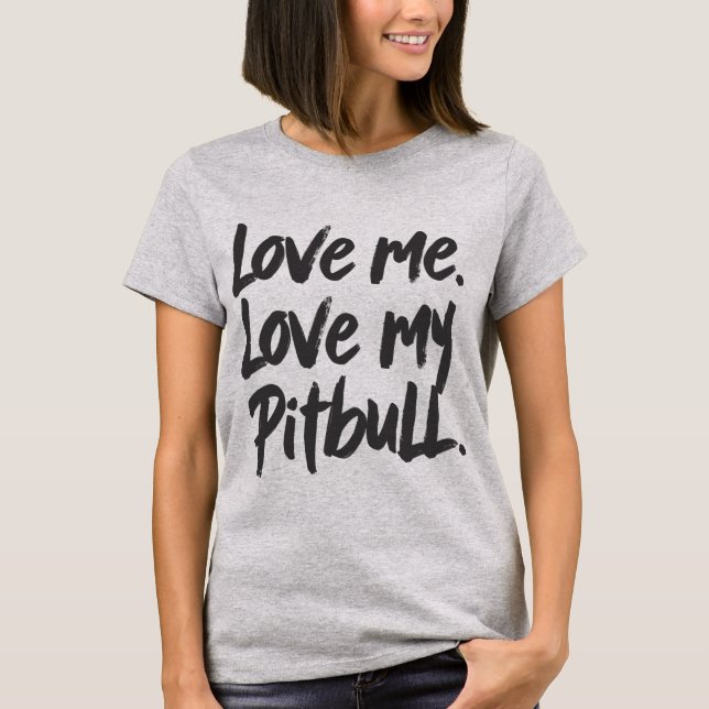 Love Me Love My Pitbull | Dogs Mom Mama Quote T-Shirt (Front)