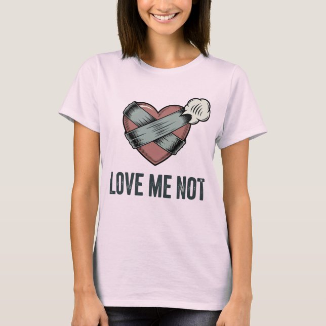 Love Me Not | Rejection Humor with Emotional Sass  T-Shirt (Front)