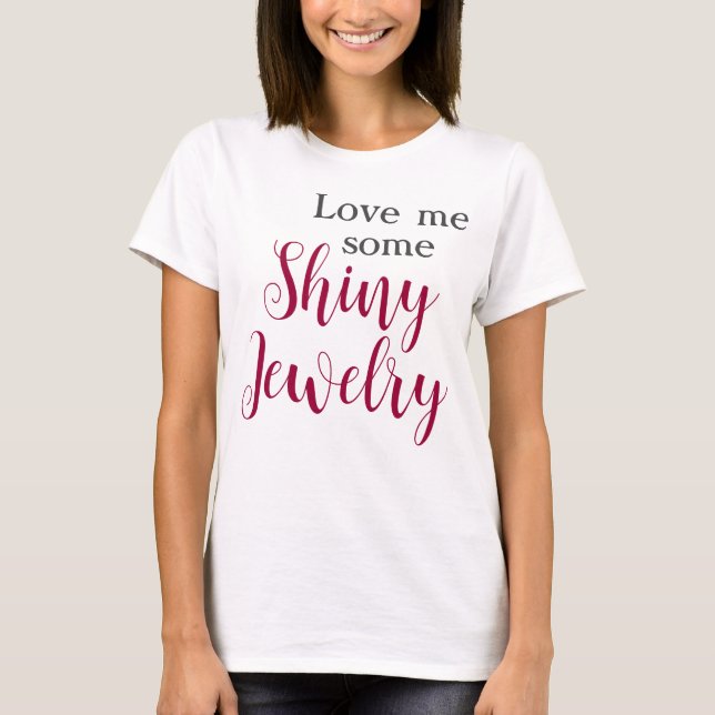 Love Me Some Shiny Jewelry Funny Quote T-Shirt (Front)