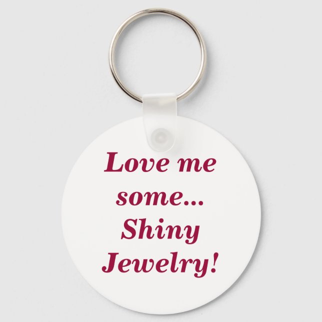 Love Me Some Shiny Jewelry Quote Keychain (Front)