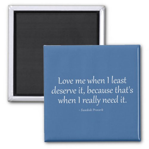 Love Me When I Least Deserve It Magnet