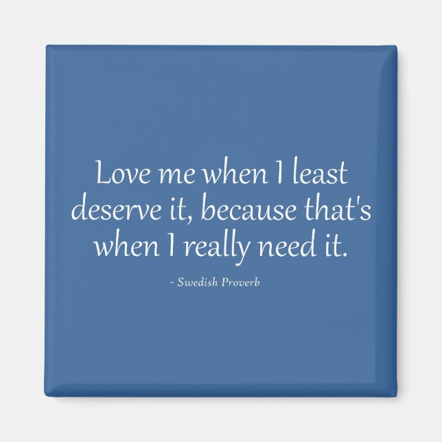 Love Me When I Least Deserve It Magnet (Front)