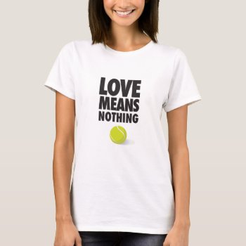 Love Means Nothing  Funny Tennis T-shirt by ginjavv at Zazzle