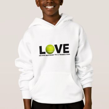 Love Means Nothing To A Tennis Fan Hoodie by TheArtOfPamela at Zazzle