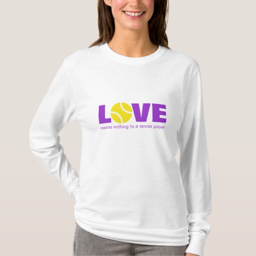 Love means nothing to a tennis player  long shirt