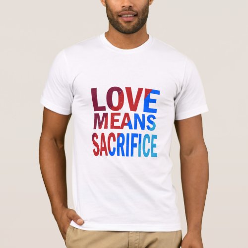 Love means sacrifice modern quote typography T_Shirt