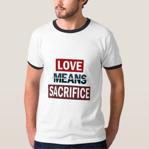 Love means sacrifice motivational quote typography T_Shirt