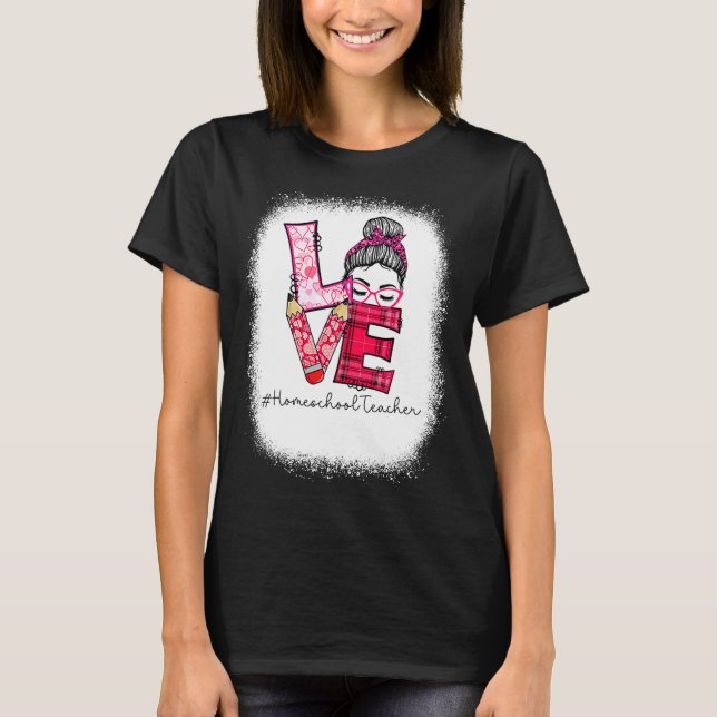 Love Messy Bun Homeschool Teacher Squad Valentine  T-Shirt (Front)