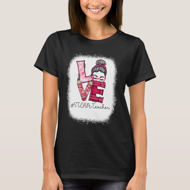 Love Messy Bun STEAM Teacher Squad Valentine's Day T-Shirt (Front)