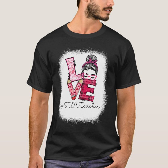 Love Messy Bun STEM Teacher Squad Valentine's Day  T-Shirt (Front)