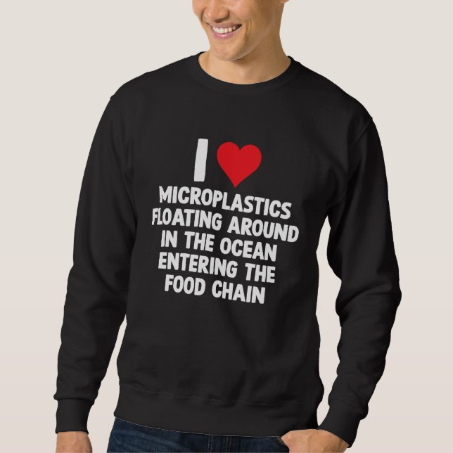 Love Microplastics Sarcastic Meme Oddly Specific J Sweatshirt (Front)