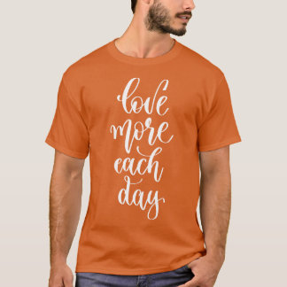 Love More Each Day 1 T-Shirt
