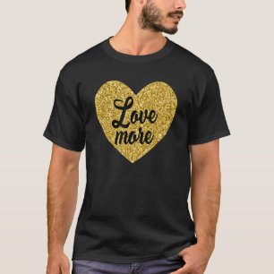 Love More Positive Sayings for Women Love More T-Shirt