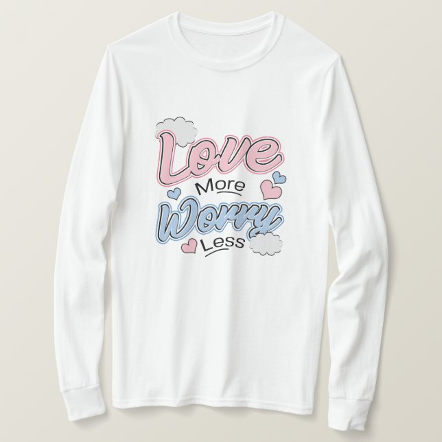 Love More Worry Less T-Shirt (Design Front)