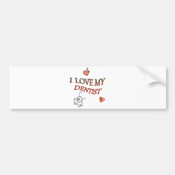 Love My Dentist Bumper Sticker by occupationalgifts at Zazzle