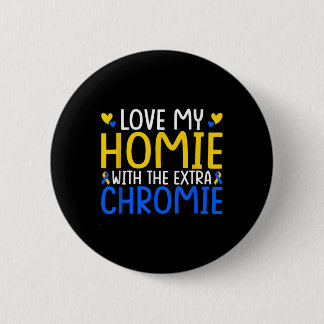 Love My Homie With The Extra Chromie  Button
