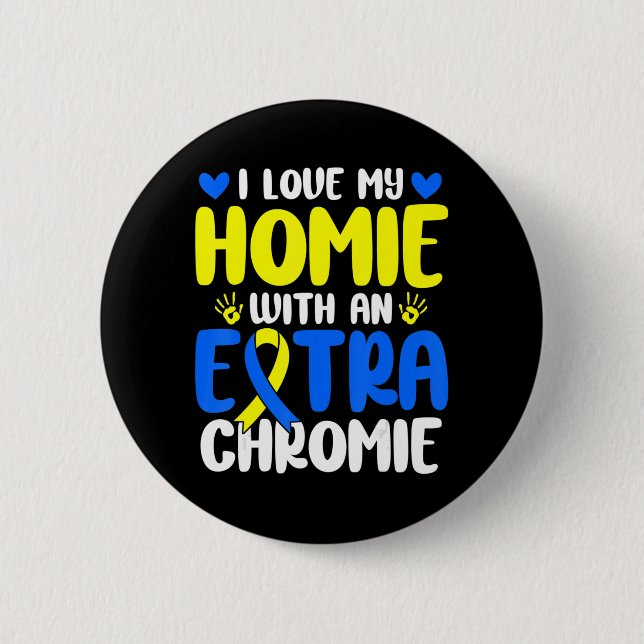Love My Homie With The Extra Chromie Down Syndrome Button (Front)