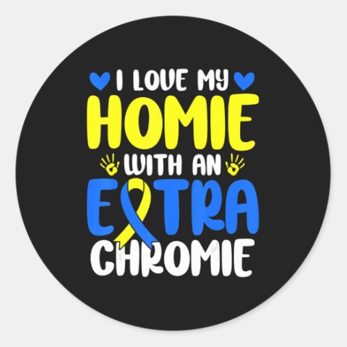 Love My Homie With The Extra Chromie Down Syndrome Classic Round Sticker