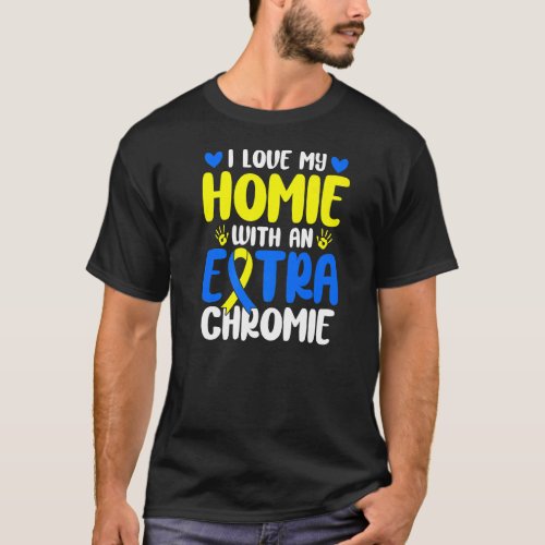Love My Homie With The Extra Chromie Down Syndrome T_Shirt