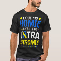 Love My Homie With The Extra Chromie Down Syndrome T-Shirt