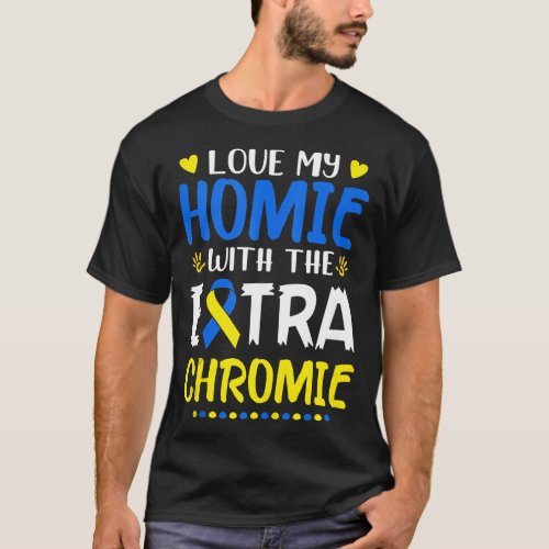 Love My Homie With The Extra Chromie Down Syndrome T_Shirt