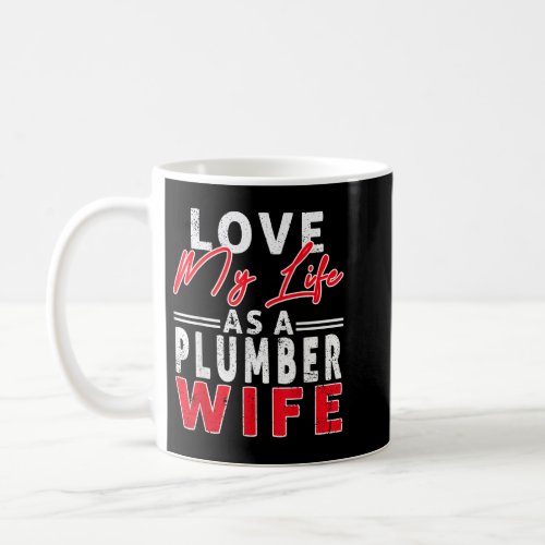 Love My Life As A Plumber Wife Funny Plumber Wife Coffee Mug