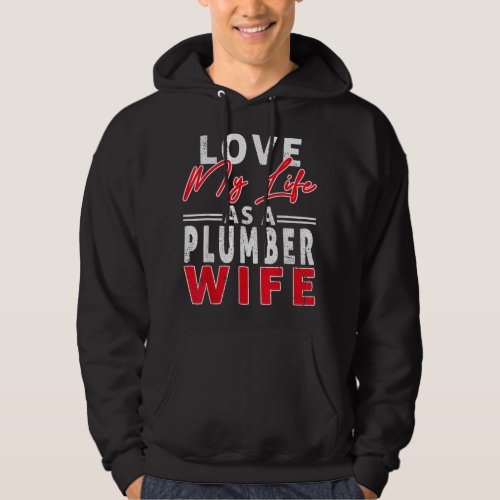 Love My Life As A Plumber Wife Funny Plumber Wife Hoodie