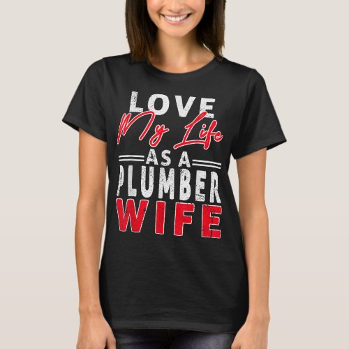 Love My Life As A Plumber Wife Funny Plumber Wife T_Shirt