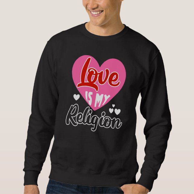 Love My Religion Heart Romantic Relationship Valen Sweatshirt (Front)